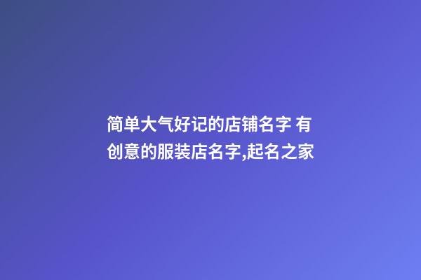 简单大气好记的店铺名字 有创意的服装店名字,起名之家-第1张-店铺起名-玄机派